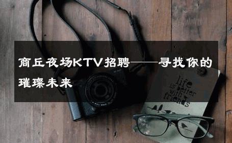 商丘夜场KTV招聘——寻找你的璀璨未来