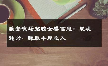 雅安夜场招聘女模信息：展现魅力，赚取丰厚收入