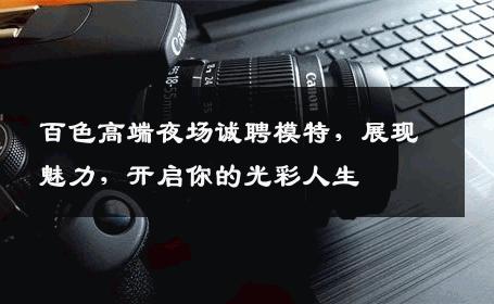 百色高端夜场诚聘模特，展现魅力，开启你的光彩人生