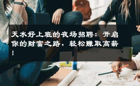 天水好上班的夜场招聘：开启你的财富之路，轻松赚取高薪！