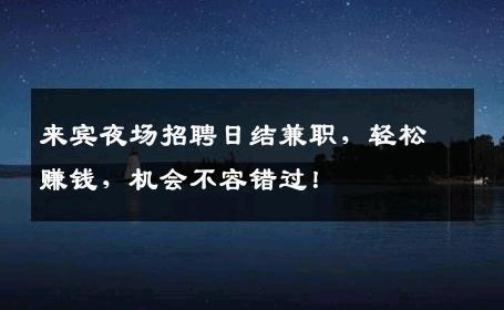 来宾夜场招聘日结兼职，轻松赚钱，机会不容错过！