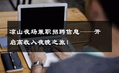 凉山夜场兼职招聘信息——开启高收入夜晚之旅！