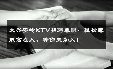 大兴安岭KTV招聘兼职，轻松赚取高收入，等你来加入！