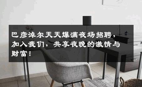 巴彦淖尔天天爆满夜场招聘，加入我们，共享夜晚的激情与财富！