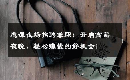 鹰潭夜场招聘兼职：开启高薪夜晚，轻松赚钱的好机会！