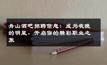 舟山酒吧招聘信息：成为夜晚的明星，开启你的精彩职业之旅