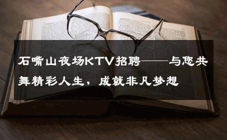 石嘴山夜场KTV招聘——与您共舞精彩人生，成就非凡梦想