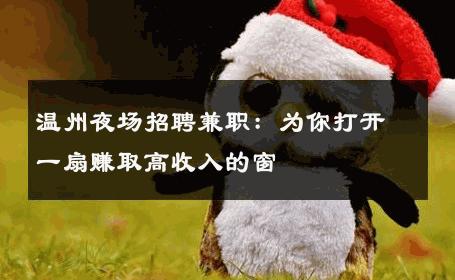 温州夜场招聘兼职：为你打开一扇赚取高收入的窗