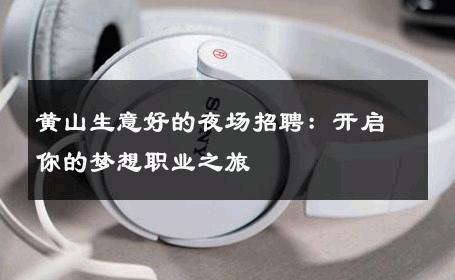 黄山生意好的夜场招聘：开启你的梦想职业之旅