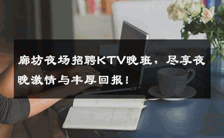 廊坊夜场招聘KTV晚班，尽享夜晚激情与丰厚回报！
