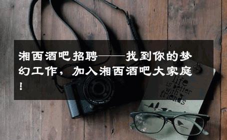 湘西酒吧招聘——找到你的梦幻工作，加入湘西酒吧大家庭！