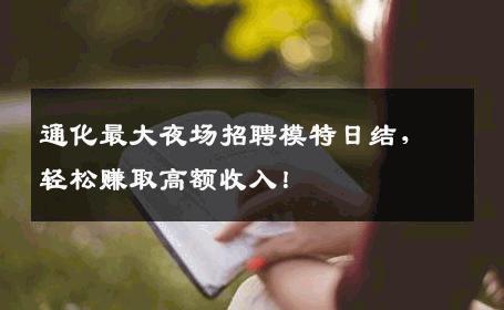通化最大夜场招聘模特日结，轻松赚取高额收入！