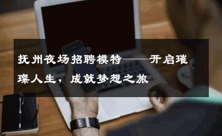 抚州夜场招聘模特——开启璀璨人生，成就梦想之旅