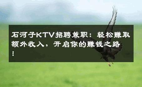 石河子KTV招聘兼职：轻松赚取额外收入，开启你的赚钱之路！