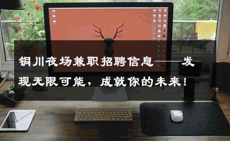 铜川夜场兼职招聘信息——发现无限可能，成就你的未来！