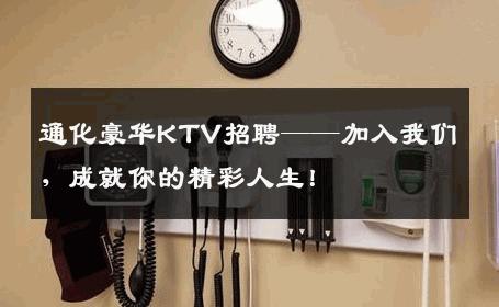 通化豪华KTV招聘——加入我们，成就你的精彩人生！