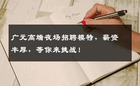 广元高端夜场招聘模特，薪资丰厚，等你来挑战！