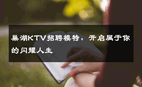 巢湖KTV招聘模特，开启属于你的闪耀人生