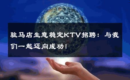 驻马店生意稳定KTV招聘：与我们一起迈向成功！