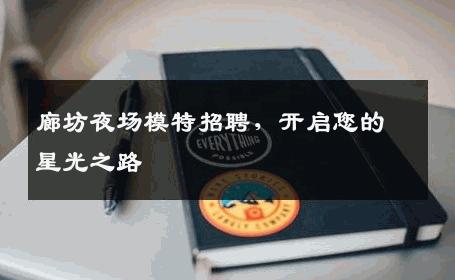 廊坊夜场模特招聘，开启您的星光之路