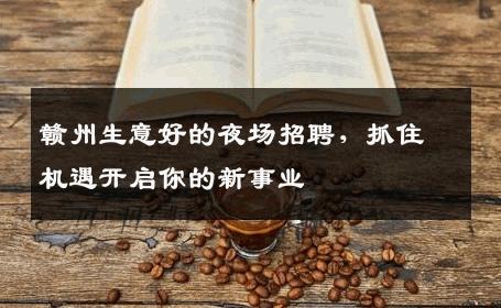赣州生意好的夜场招聘，抓住机遇开启你的新事业