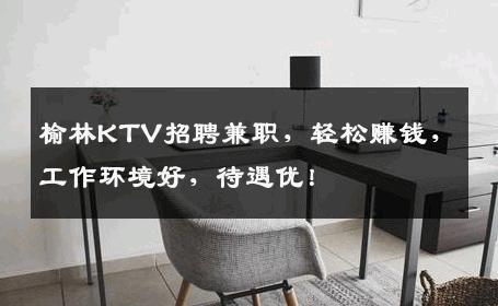 榆林KTV招聘兼职，轻松赚钱，工作环境好，待遇优！