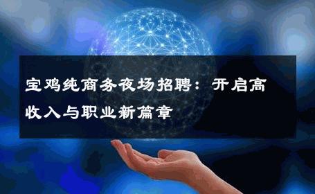 宝鸡纯商务夜场招聘：开启高收入与职业新篇章
