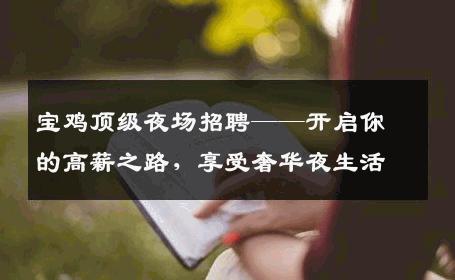宝鸡顶级夜场招聘——开启你的高薪之路，享受奢华夜生活