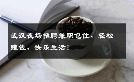 武汉夜场招聘兼职包住，轻松赚钱，快乐生活！