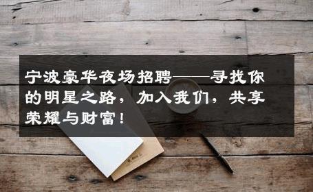 宁波豪华夜场招聘——寻找你的明星之路，加入我们，共享荣耀与财富！