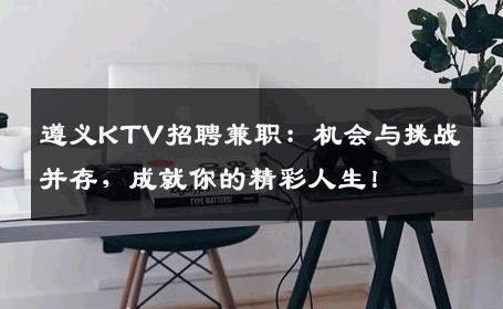 遵义KTV招聘兼职：机会与挑战并存，成就你的精彩人生！
