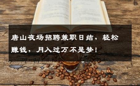 唐山夜场招聘兼职日结，轻松赚钱，月入过万不是梦！
