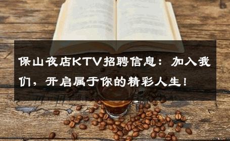 保山夜店KTV招聘信息：加入我们，开启属于你的精彩人生！