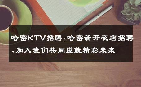 哈密KTV招聘,哈密新开夜店招聘,加入我们共同成就精彩未来