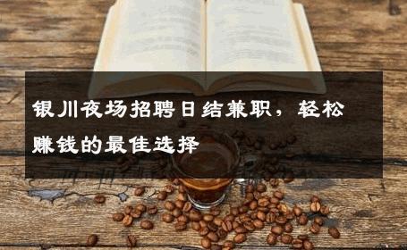 银川夜场招聘日结兼职，轻松赚钱的最佳选择