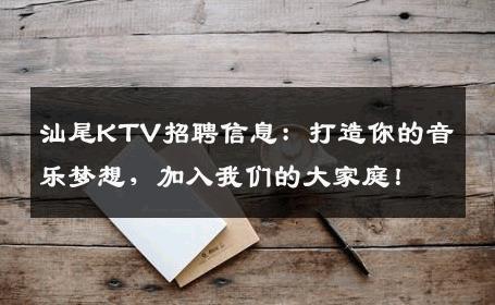汕尾KTV招聘信息：打造你的音乐梦想，加入我们的大家庭！