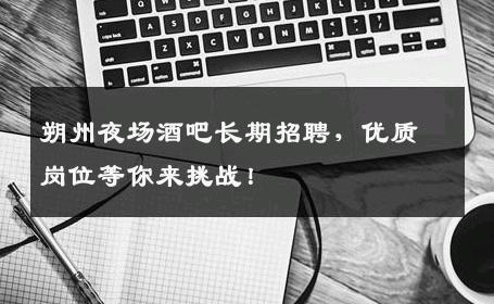朔州夜场酒吧长期招聘，优质岗位等你来挑战！