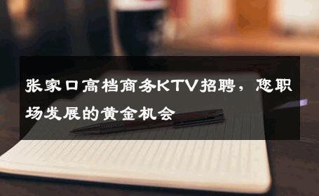 张家口高档商务KTV招聘，您职场发展的黄金机会