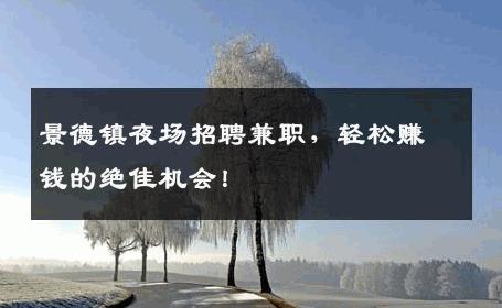 景德镇夜场招聘兼职，轻松赚钱的绝佳机会！