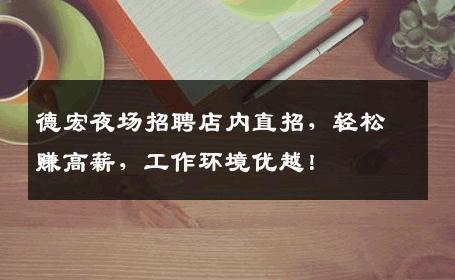 德宏夜场招聘店内直招，轻松赚高薪，工作环境优越！