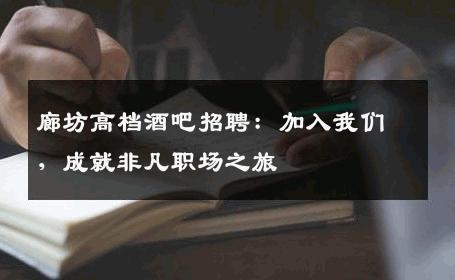 廊坊高档酒吧招聘：加入我们，成就非凡职场之旅