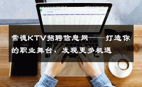 常德KTV招聘信息网——打造你的职业舞台，发现更多机遇