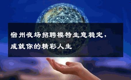 宿州夜场招聘模特生意稳定，成就你的精彩人生