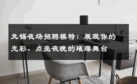 无锡夜场招聘模特：展现你的光彩，点亮夜晚的璀璨舞台