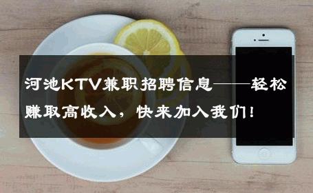 河池KTV兼职招聘信息——轻松赚取高收入，快来加入我们！