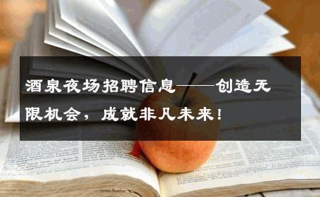 酒泉夜场招聘信息——创造无限机会，成就非凡未来！