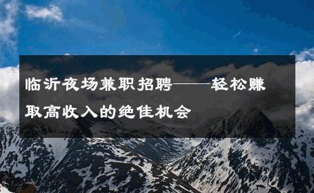临沂夜场兼职招聘——轻松赚取高收入的绝佳机会