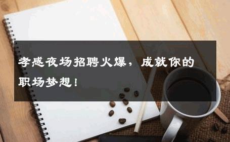 孝感夜场招聘火爆，成就你的职场梦想！