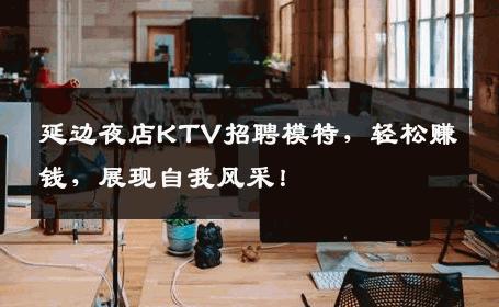 延边夜店KTV招聘模特，轻松赚钱，展现自我风采！