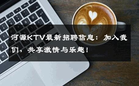 河源KTV最新招聘信息：加入我们，共享激情与乐趣！